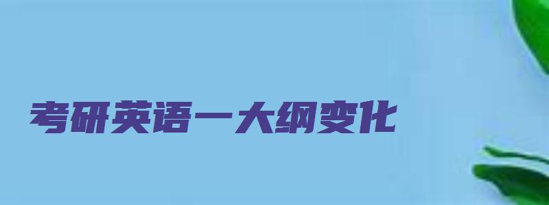 考研英语一大纲变化