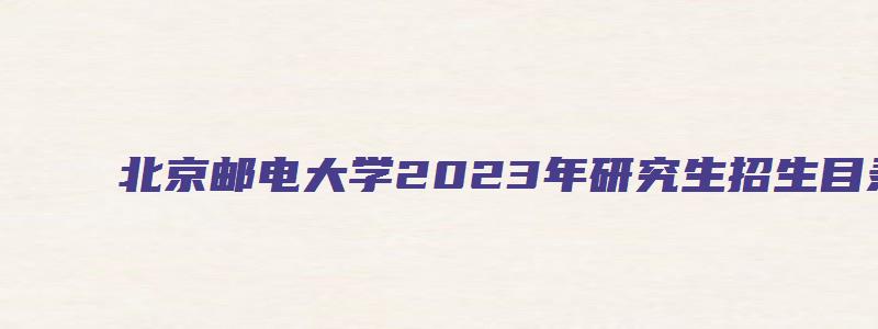 北京邮电大学2023年研究生招生目录