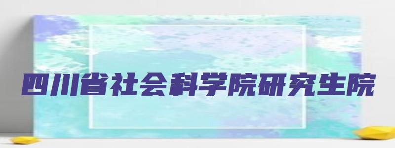 四川省社会科学院研究生院