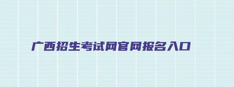 广西招生考试网官网报名入口