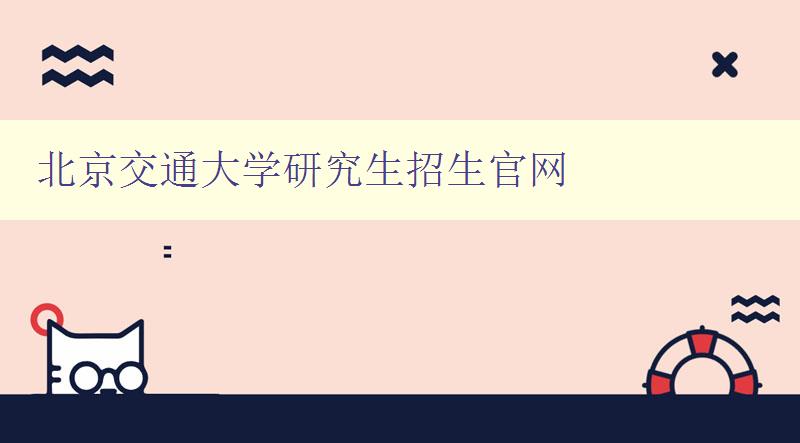 北京交通大学研究生招生官网