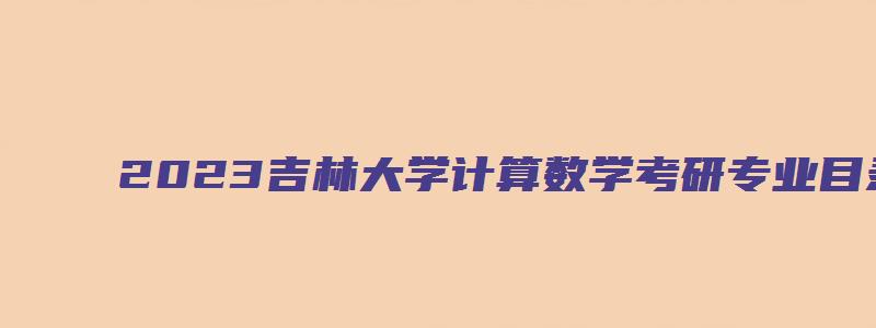 2023吉林大学计算数学考研专业目录