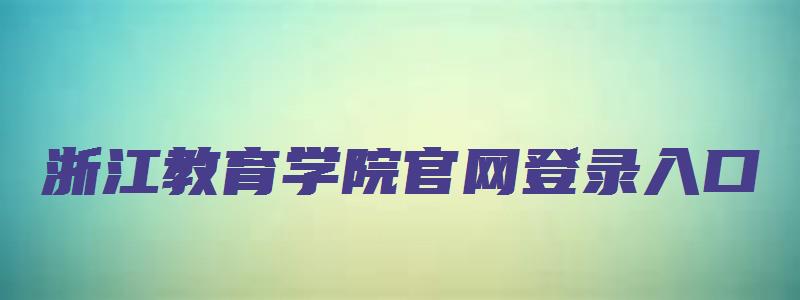 浙江教育学院官网登录入口