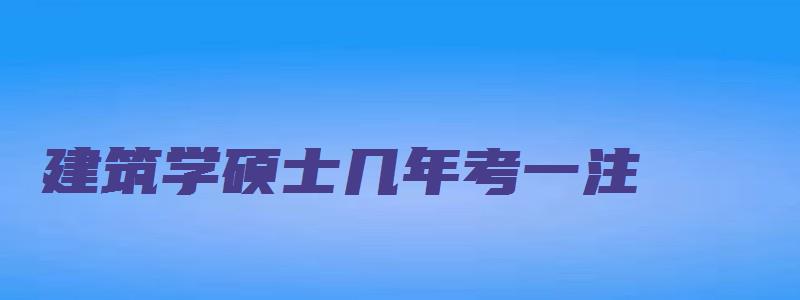 建筑学硕士几年考一注