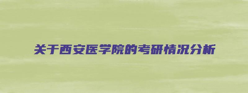 关于西安医学院的考研情况分析