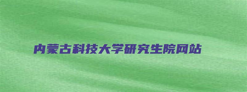 内蒙古科技大学研究生院网站