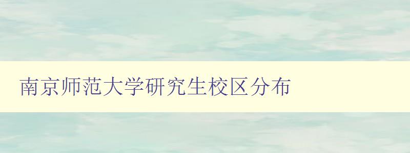 南京师范大学研究生校区分布