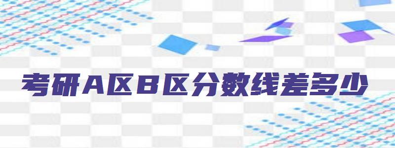 考研A区B区分数线差多少