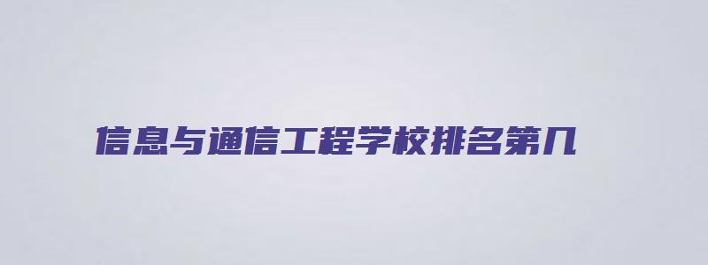 信息与通信工程学校排名第几