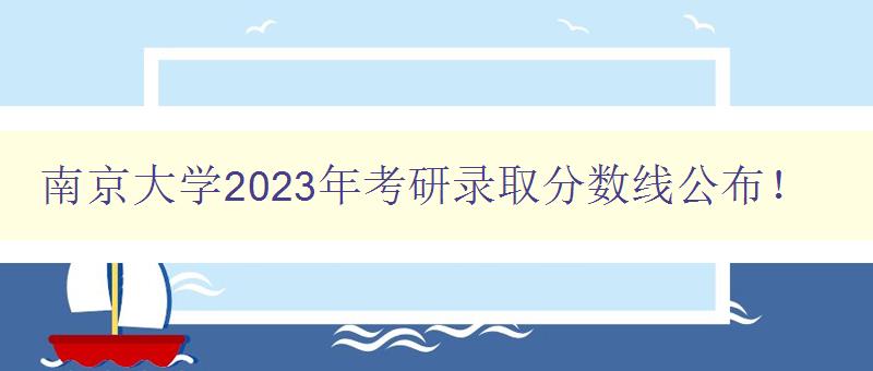 南京大学2023年考研录取分数线公布！