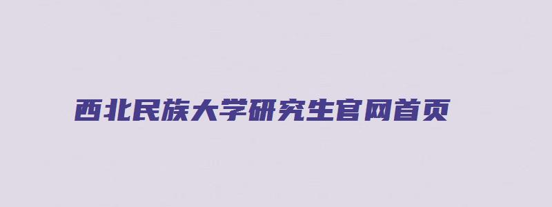 西北民族大学研究生官网首页