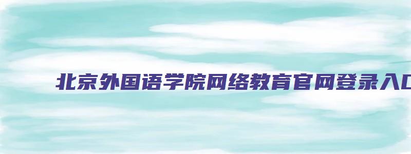 北京外国语学院网络教育官网登录入口