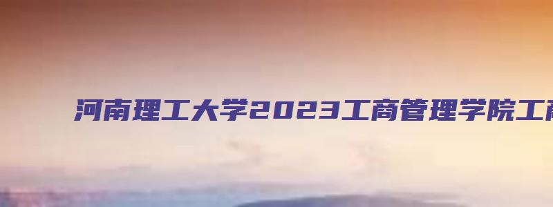 河南理工大学2023工商管理学院工商管理专业目录