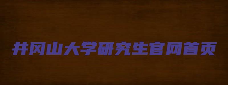 井冈山大学研究生官网首页