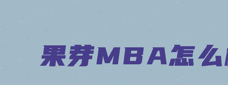 果芽MBA怎么样