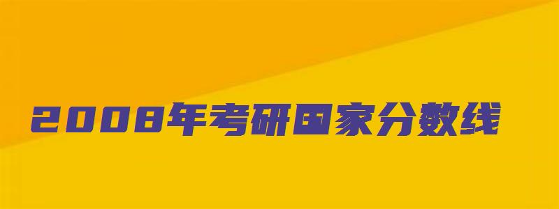 2008年考研国家分数线