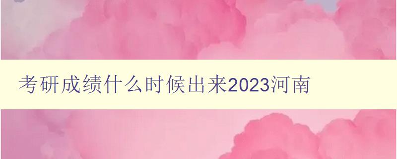 考研成绩什么时候出来2023河南