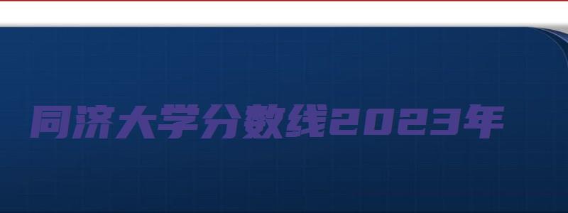 同济大学分数线2023年