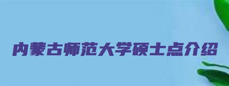 内蒙古师范大学硕士点介绍