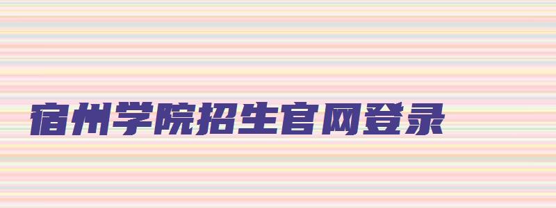 宿州学院招生官网登录