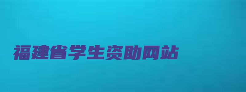 福建省学生资助网站