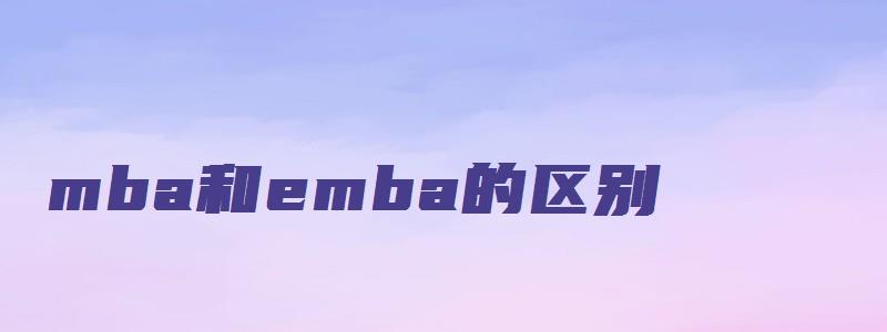 mba和emba的区别