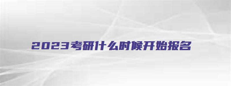 2023考研什么时候开始报名