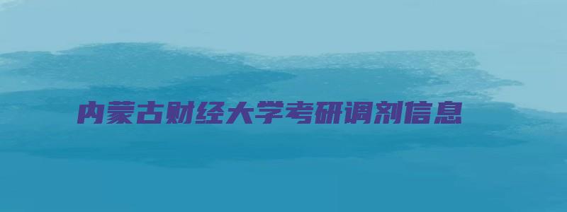 内蒙古财经大学考研调剂信息