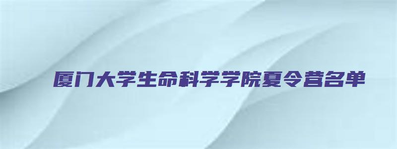 厦门大学生命科学学院夏令营名单