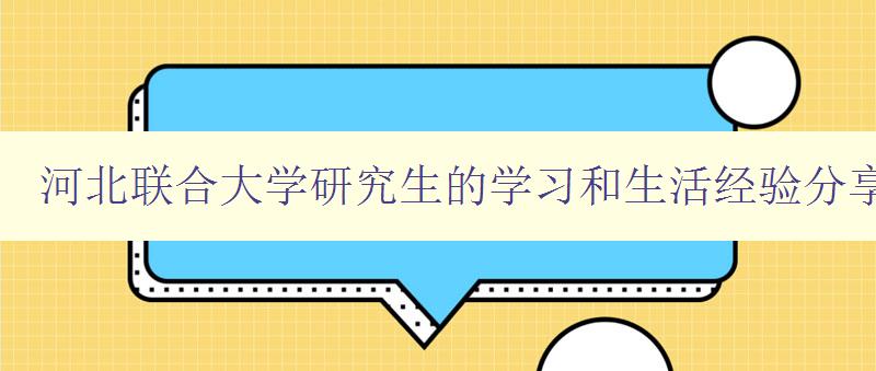 河北联合大学研究生的学习和生活经验分享