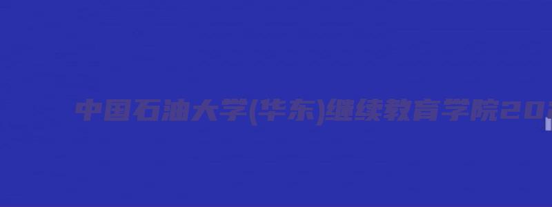 中国石油大学(华东)继续教育学院2023临沂院