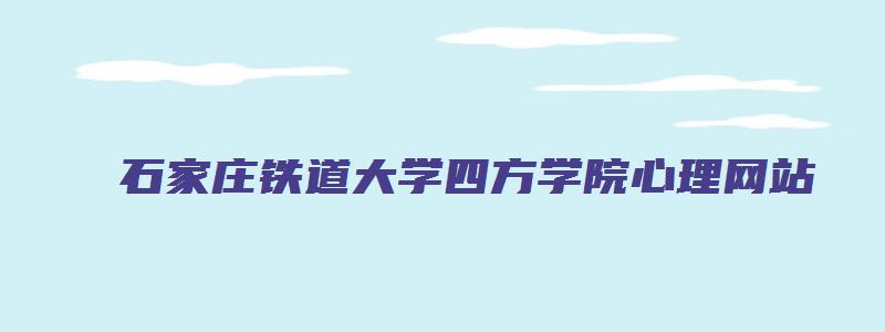 石家庄铁道大学四方学院心理网站