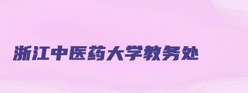 浙江中医药大学教务处