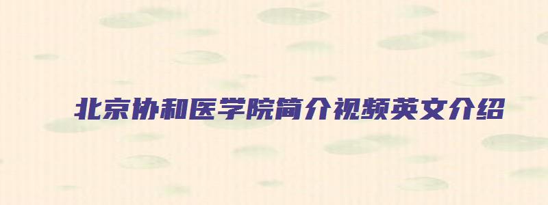 北京协和医学院简介视频英文介绍