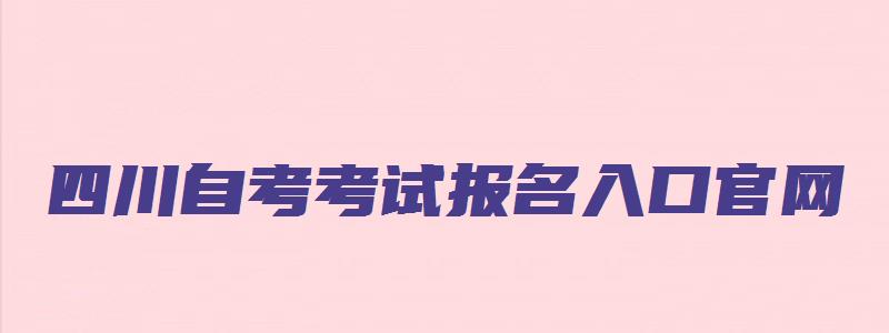 四川自考考试报名入口官网