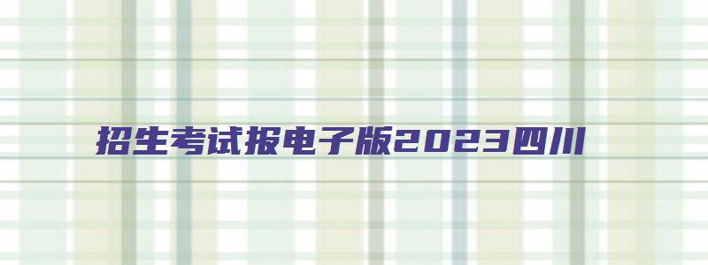 招生考试报电子版2023四川