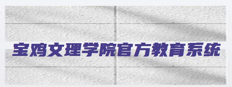 宝鸡文理学院官方教育系统