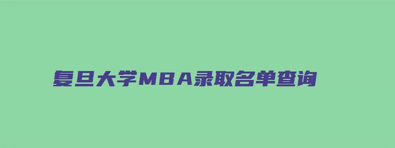 复旦大学MBA录取名单查询