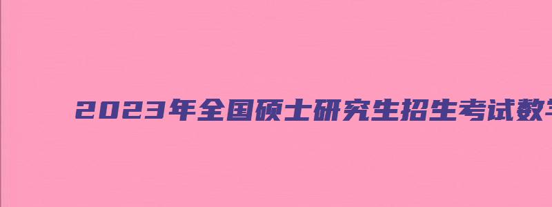 2023年全国硕士研究生招生考试数学二