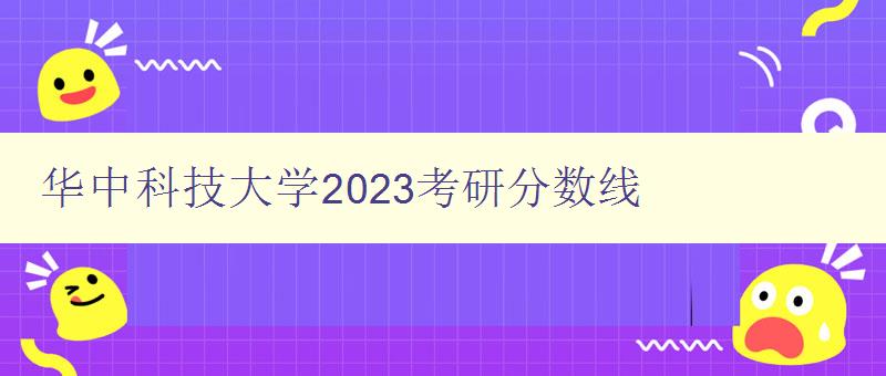 华中科技大学2023考研分数线