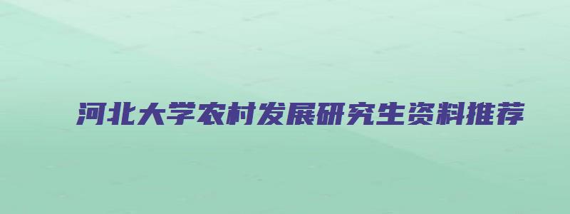 河北大学农村发展研究生资料推荐