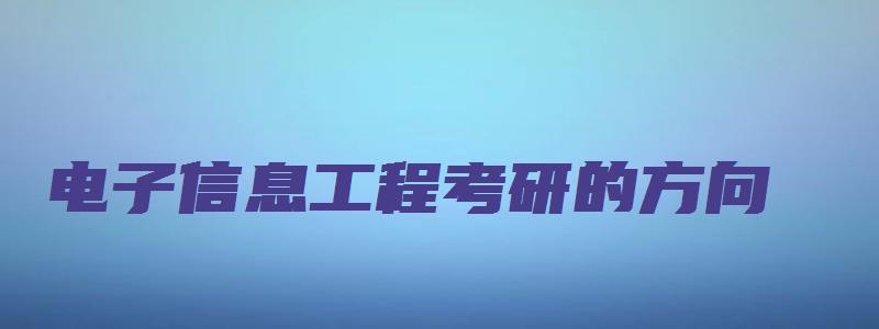 电子信息工程考研的方向