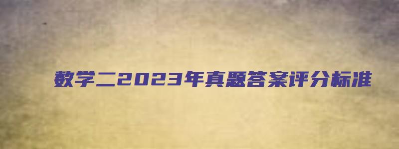 数学二2023年真题答案评分标准