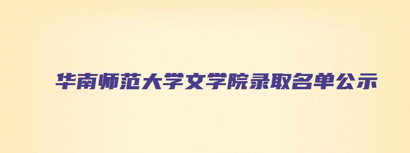 华南师范大学文学院录取名单公示