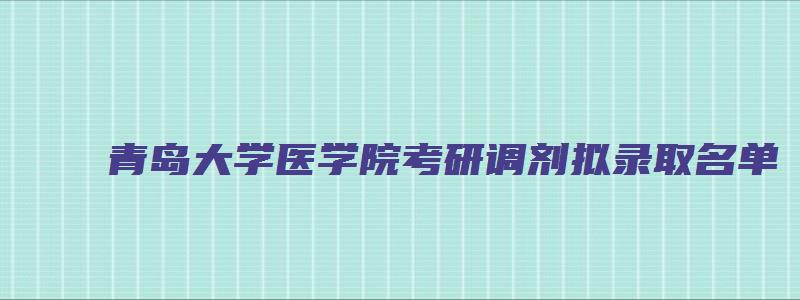 青岛大学医学院考研调剂拟录取名单