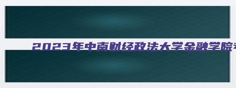 2023年中南财经政法大学金融学院考研复试名单