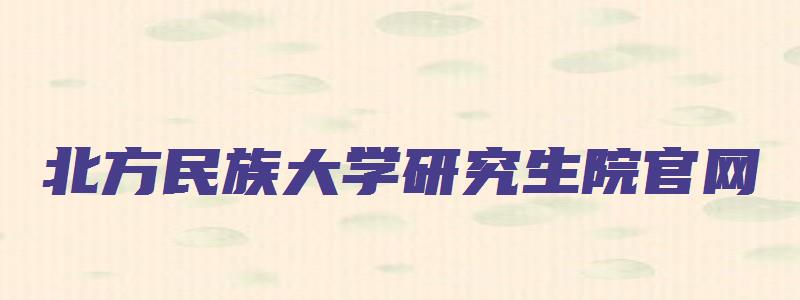 北方民族大学研究生院官网