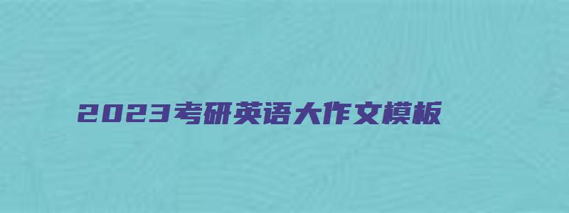 2023考研英语大作文模板