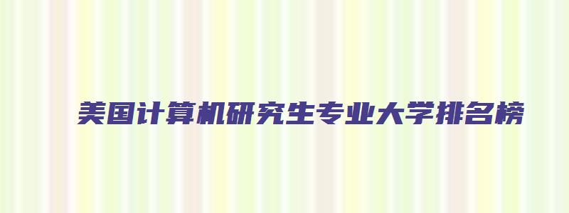 美国计算机研究生专业大学排名榜