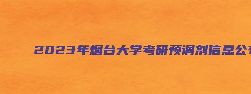 2023年烟台大学考研预调剂信息公布